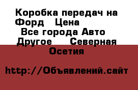 Коробка передач на Форд › Цена ­ 20 000 - Все города Авто » Другое   . Северная Осетия